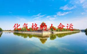 化氣格的人命運(yùn)如何